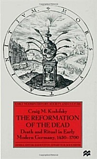The Reformation of the Dead : Death and Ritual in Early Modern Germany, c.1450-1700 (Hardcover)