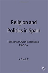 Religion and Politics in Spain : The Spanish Church in Transition, 1962-96 (Hardcover)