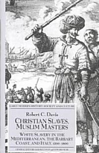 Christian Slaves, Muslim Masters : White Slavery in the Mediterranean, The Barbary Coast, and Italy, 1500-1800 (Hardcover)