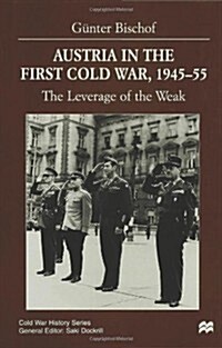 Austria in the First Cold War, 1945-55 : The Leverage of the Weak (Hardcover)