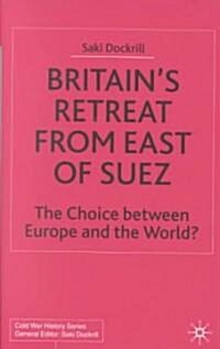 Britains Retreat from East of Suez : The Choice Between Europe and the World? (Hardcover)