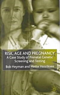 Risk, Age and Pregnancy : A Case Study of Prenatal Genetic Screening and Testing (Hardcover)