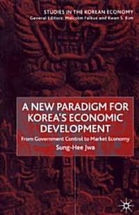 A New Paradigm for Koreas Economic Development : From Government Control to Market Economy (Hardcover)