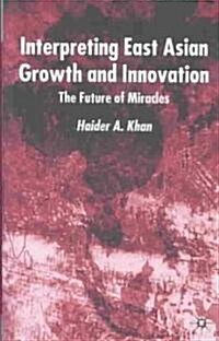 Interpreting East Asian Growth and Innovation : The Future of Miracles (Hardcover)