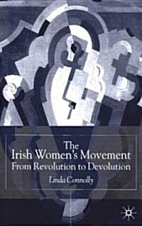 The Irish Womens Movement : From Revolution to Devolution (Hardcover)