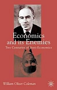 Economics and Its Enemies : Two Centuries of Anti-Economics (Hardcover)