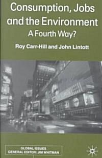 Consumption, Jobs and the Environment : A Fourth Way? (Hardcover)