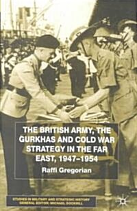 The British Army, the Gurkhas and Cold War Strategy in the Far East, 1947-1954 (Hardcover)
