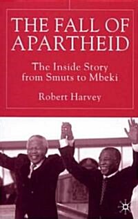 The Fall of Apartheid : The Inside Story from Smuts to Mbeki (Hardcover)