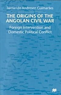 The Origins of the Angolan Civil War : Foreign Intervention and Domestic Political Conflict, 1961-76 (Paperback)