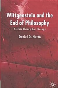 Wittgenstein and the End of Philosophy : Neither Theory Nor Therapy (Hardcover)