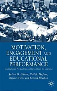 Motivation, Engagement and Educational Performance : International Perspectives on the Contexts for Learning (Hardcover)