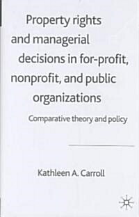 Property Rights and Managerial Decisions in For-profit, Non-profit and Public Organizations : Comparative Theory and Policy (Hardcover)