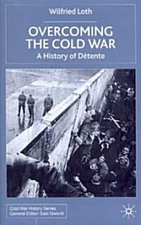 Overcoming the Cold War : A History of Detente, 1950-1991 (Hardcover)