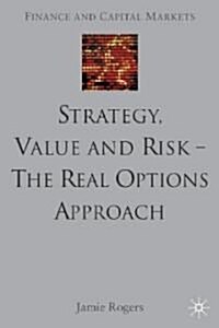 Strategy, Value and Risk - The Real Options Approach : Reconciling Innovation, Strategy and Value Management (Hardcover)
