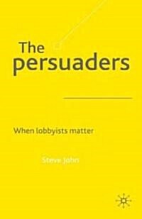 The Persuaders : When Lobbyists Matter (Hardcover)