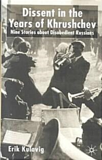 Dissent in the Years of Krushchev : Nine Stories About Disobedient Russians (Hardcover)