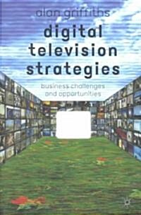 Digital Television Strategies : Business Challenges and Opportunities (Hardcover)