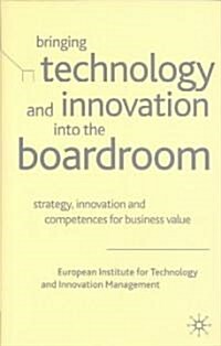 Bringing Technology and Innovation into the Boardroom : Strategy, Innovation and Competences for Business Value (Hardcover)