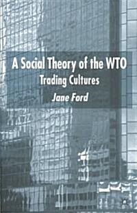 A Social Theory of the WTO : Trading Cultures (Hardcover)