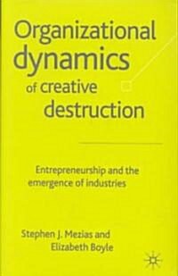 The Organizational Dynamics of Creative Destruction : Entrepreneurship and the Creation of New Industries (Hardcover)