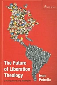 The Future of Liberation Theology : An Argument and Manifesto (Paperback)