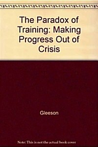 The Paradox of Training : Making Progress Out of Crisis (Hardcover)