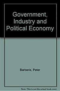 Government, Industry and Political Economy (Hardcover)