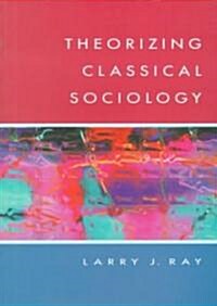 Theorizing Classical Sociology (Paperback)
