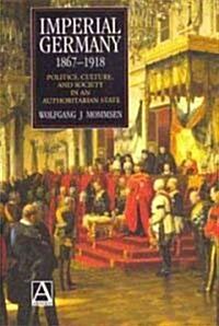 Imperial Germany 1867-1918 : Politics, Culture, and Society in an Authoritarian State (Paperback)