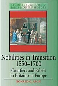 Nobilities in Transition 1550-1700 : Courtiers and Rebels in Britain and Europe (Paperback)