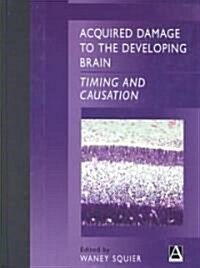 Acquired Damage to the Developing Brain: Timing and Causation (Hardcover)