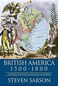 British America 1500-1800 : Creating Colonies, Imagining an Empire (Paperback)