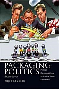 Packaging Politics : Political Communications in Britains Media Democracy (Paperback, 2nd edition)