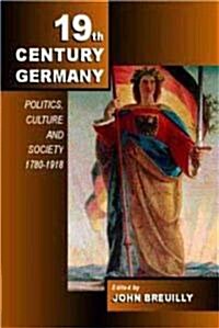 Nineteenth-century Germany : Politics, Culture and Society, 1780-1918 (Paperback)