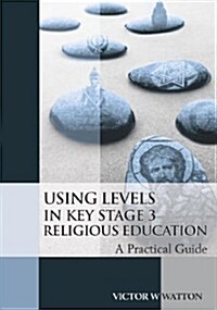 Using Levels in Key Stage 3 Religious Education (Paperback)