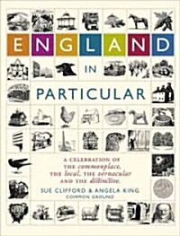 England In Particular : A celebration of the commonplace, the local, the vernacular and the distinctive (Hardcover)