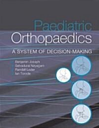 Paediatric Orthopaedics : A System of Decision-making (Hardcover)