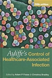 Ayliffes Control of Healthcare-Associated Infection : A Practical Handbook (Hardcover, 5 ed)