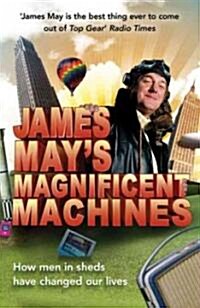 James Mays Magnificent Machines : How Men in Sheds Have Changed Our Lives (Paperback)