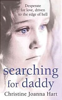 Searching for Daddy: Desperate for Love, Driven to the Edge of Hell (Paperback)