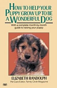 How to Help Your Puppy Grow Up to Be a Wonderful Dog: With a Complete Month-By-Month Guide to Raising Your Puppy (Paperback)