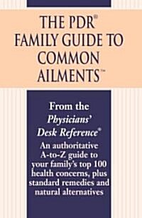 The PDR Family Guide to Common Ailments: An Authoritative A-To-Z Guide to Your Familys Top 100 Health Concerns, Plus Standard Remedies and Natural Al (Paperback)