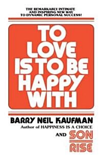 To Love Is to Be Happy With: The Remarkably Intimate and Inspiring New Way to Dynamic Personal Success! (Paperback)