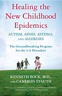 Healing the New Childhood Epidemics: Autism, ADHD, Asthma, and Allergies: The Groundbreaking Program for the 4-A Disorders (Paperback)