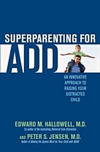 Superparenting for ADD: An Innovative Approach to Raising Your Distracted Child (Hardcover)