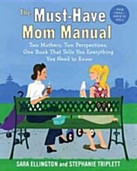 The Must-Have Mom Manual: Two Mothers, Two Perspectives, One Book That Tells You Everything You Need to Know (Paperback)