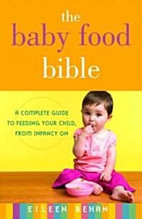 The Baby Food Bible: A Complete Guide to Feeding Your Child, from Infancy on (Paperback)