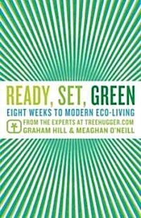 Ready, Set, Green: Eight Weeks to Modern Eco-Living from the Experts at TreeHugger.com (Paperback)