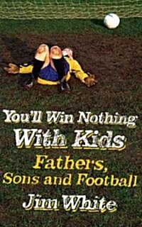 Youll Win Nothing with Kids : Fathers, Sons and Football (Paperback)